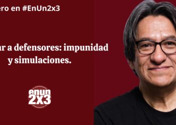 Asesinar a defensores: impunidad y simulaciones