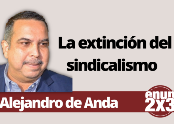 Por: Alejandro de Anda | La extinción del sindicalismo