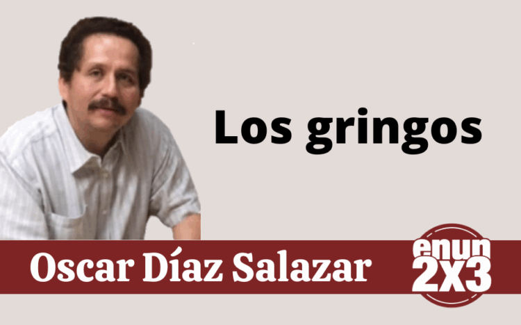 Por Oscar Díaz Salazar | Los gringos