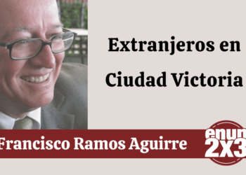 Por Francisco Ramos Aguirre | Extranjeros en Ciudad Victoria
