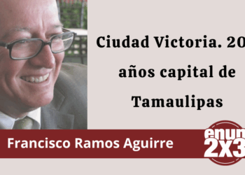 Por Francisco Ramos Aguirre | Ciudad Victoria. 200 años capital de Tamaulipas