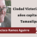 Por Francisco Ramos Aguirre | Ciudad Victoria. 200 años capital de Tamaulipas