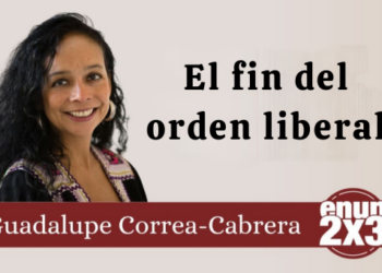 Por Guadalupe Correa-Cabrera | El fin del orden liberal