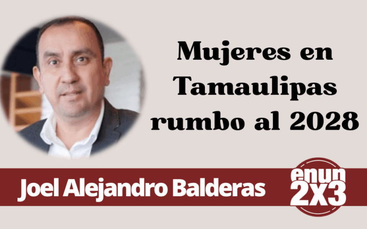 Por Joel Alejandro Balderas | Mujeres en Tamaulipas rumbo al 2028