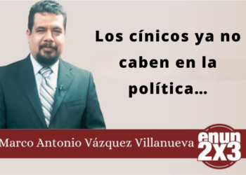 Marco Antonio Vázquez Villanueva | Los cínicos ya no caben en la política…