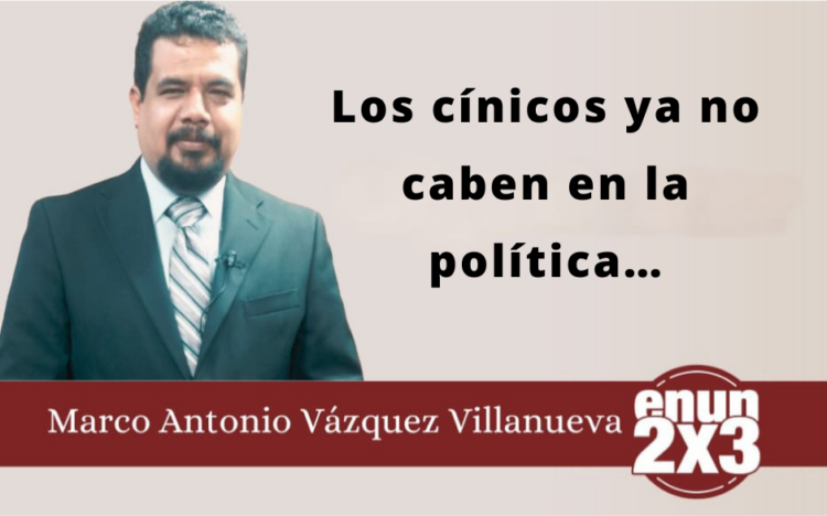 Marco Antonio Vázquez Villanueva | Los cínicos ya no caben en la política…