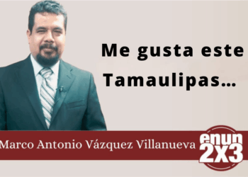 Por Marco Antonio Vázquez Villanueva | Me gusta este Tamaulipas…