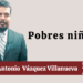 Por Marco Antonio Vázquez Villanueva | Pobres niños…