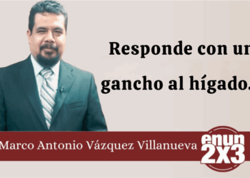 Por Marco Antonio Vázquez Villanueva | Responde con un gancho al hígado…