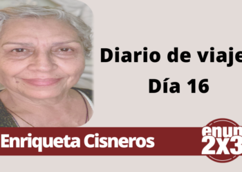 Por Enriqueta Cisneros | Diario de Viaje. Día 16