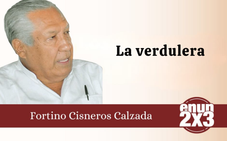 Por: Fortino Cisneros Calzada | La verdulera