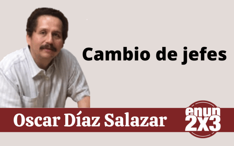 Por Oscar Díaz Salazar | Cambio de jefes