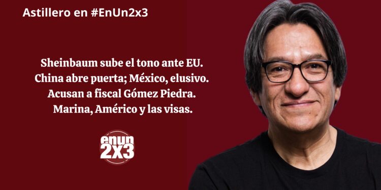 Sheinbaum sube el tono ante EU. China abre puerta; México, elusivo. Acusan a fiscal Gómez Piedra. Marina, Américo y las visas