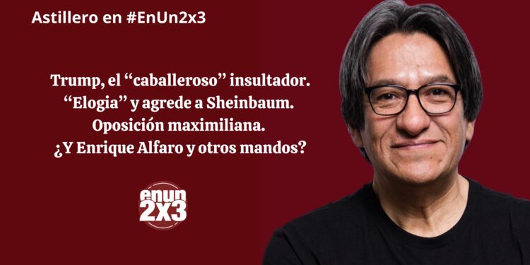 Trump, el «caballeroso» insultador. «Elogia» y agrede a Sheinbaum. Oposición maximiliana. ¿Y Enrique Alfaro y otros mandos?