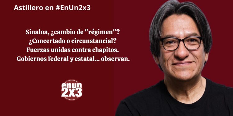 Sinaloa, ¿cambio de «régimen»? ¿Concertado o circunstancial? Fuerzas unidas contra chapitos. Gobiernos federal y estatal… observan.