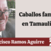 Por Francisco Ramos Aguirre | Caballos famosos en Tamaulipas