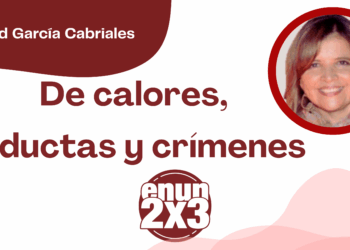 Por Libertad García Cabriales | De calores, conductas y crímenes