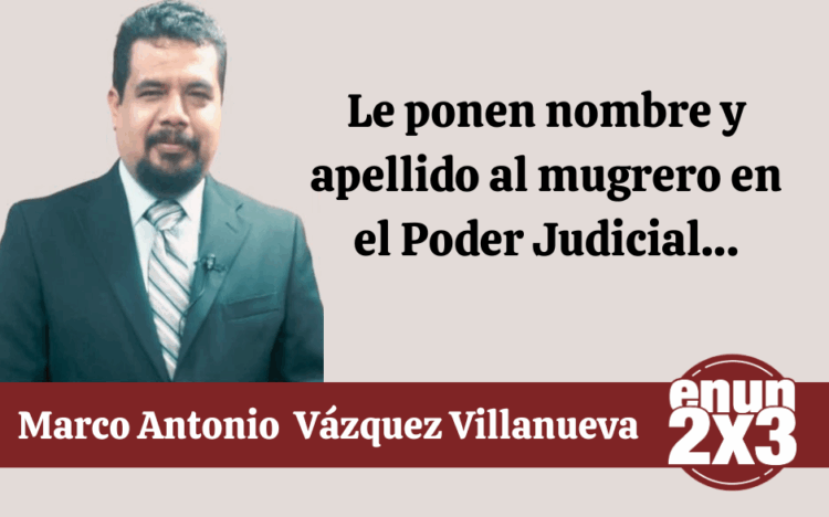 Por Marco Antonio Vázquez Villanueva | Le ponen nombre y apellido al mugrero en el Poder Judicial…