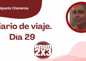 Por Enriqueta Cisneros | Diario de Viaje. Día 29