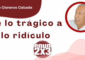Por Fortino Cisneros Calzada | De lo trágico a lo ridículo