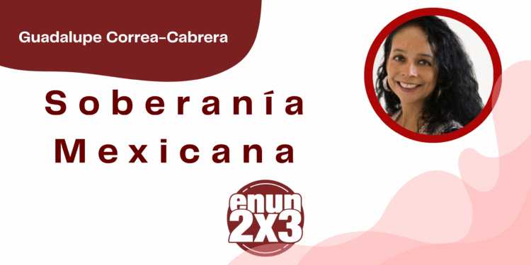Por Guadalupe Correa - Cabrera | Soberanía Mexicana
