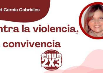 Por Libertad García Cabriales | Contra la violencia, la convivencia