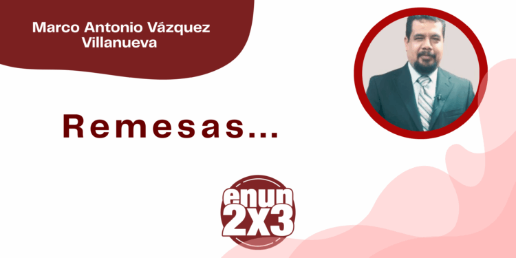 Por Marco Antonio Vázquez Villanueva | Remesas...