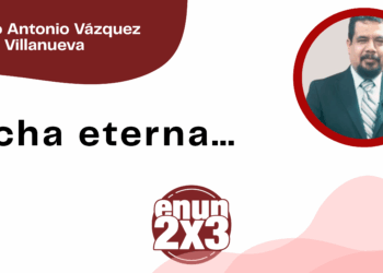 Por Marco Antonio Vázquez Villanueva | Lucha eterna…