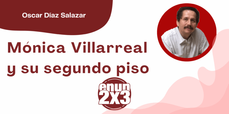 Por Oscar Díaz Salazar | Mónica Villarreal y su segundo piso