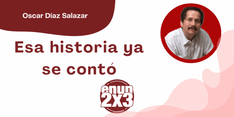 Por Oscar Díaz Salazar | Esa historia ya se contó