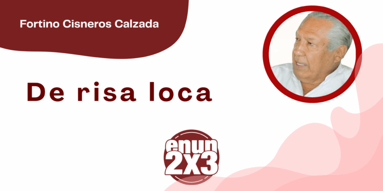 Por Fortino Cisneros Calzada | De risa loca