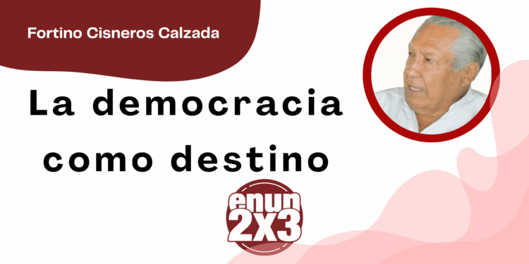 Por Fortino Cisneros Calzada | La democracia como destino
