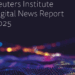 Digital News Report 2025 del Instituto Reuters