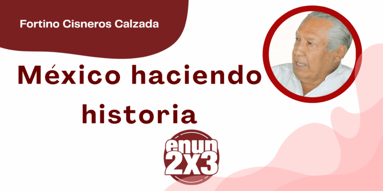 Por Fortino Cisneros Calzada | México haciendo historia