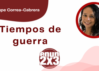 Por Guadalupe Correa - Cabrera | Tiempos de guerra
