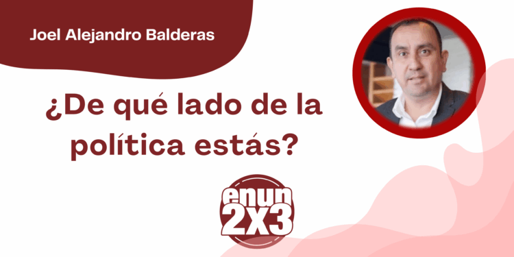 Por Joel Alejandro Balderas | ¿De qué lado de la política estás?