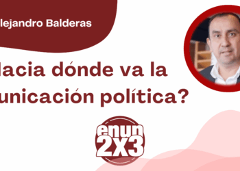 Por Joel Alejandro Balderas | ¿Hacia dónde va la comunicación política?