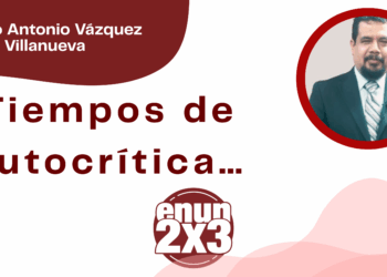 Por Marco Antonio Vázquez Villanueva | Tiempos de autocrítica…
