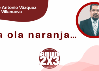 Por Marco Antonio Vázquez Villanueva | La ola naranja…