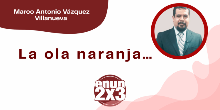Por Marco Antonio Vázquez Villanueva | La ola naranja…
