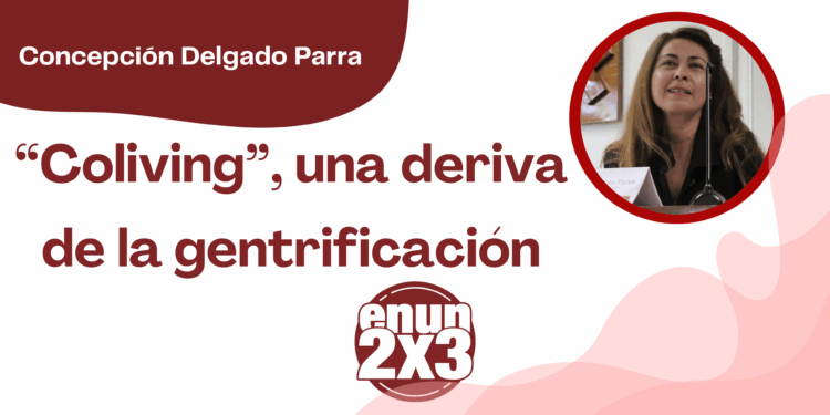 Concepción Delgado Parra | “Coliving”, una deriva de la gentrificación