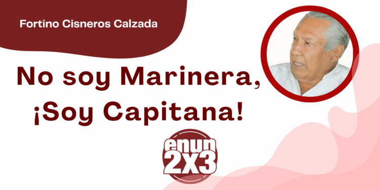 Por Fortino Cisneros Calzada | No soy Marinera, ¡Soy Capitana!