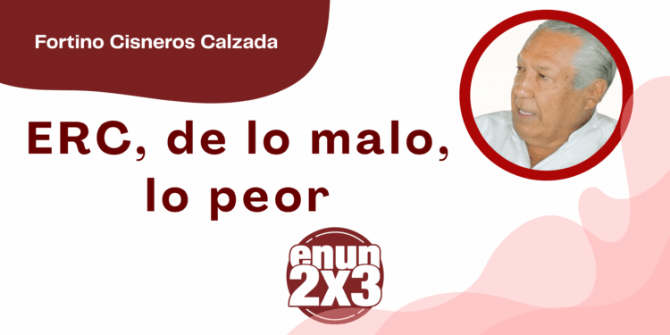 Por Fortino Cisneros Calzada | ERC, de lo malo, lo peor
