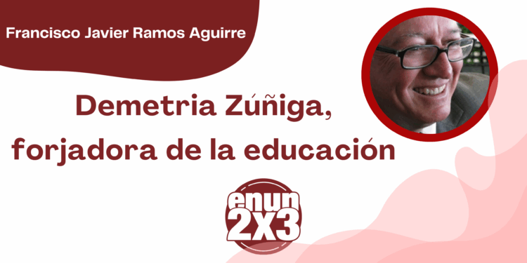 Por Francisco Javier Ramos Aguirre | Demetria Zúñiga, forjadora de la educación