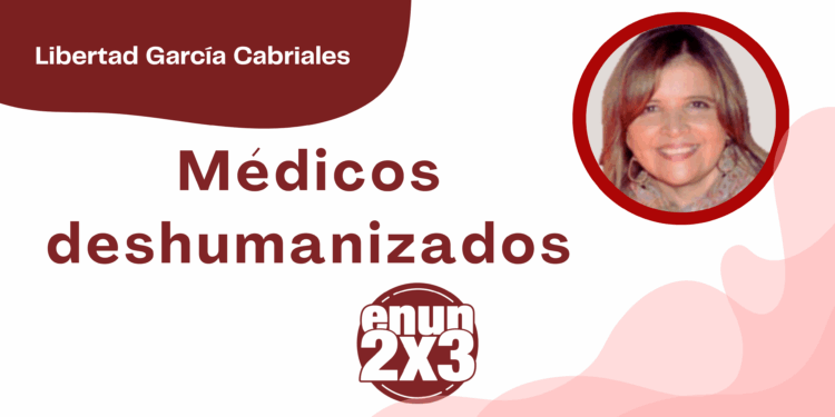 Por Libertad García Cabriales | Médicos deshumanizados
