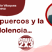 Por Marco Antonio Vázquez Villanueva | Entre puercos y la indolencia…