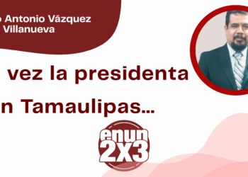 Por Marco Antonio Vázquez Villanueva | Otra vez la presidenta en Tamaulipas…