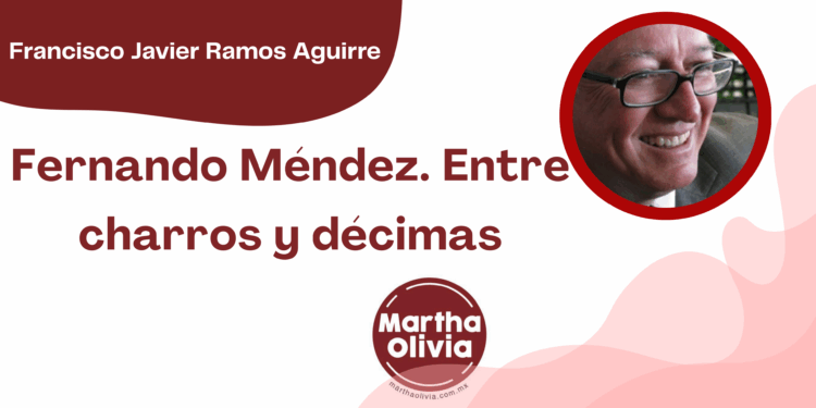 Por Francisco Javier Ramos Aguirre | Fernando Méndez. Entre charros y décimas