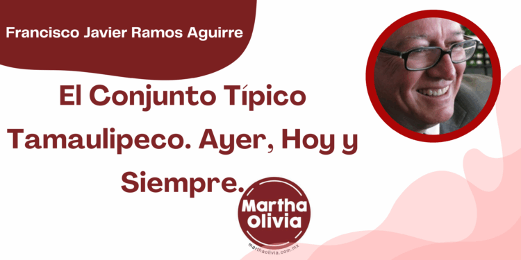 Por Francisco Javier Ramos Aguirre | El Conjunto Típico Tamaulipeco. Ayer, Hoy y Siempre.