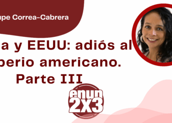 Por Guadalupe Correa - Cabrera | China y EEUU: adiós al imperio americano. Parte III